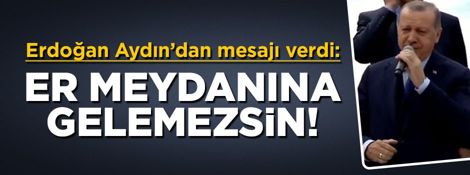 Cumhurbaşkanı Erdoğan: Bay Kemal sen er meydanına gelemezsin