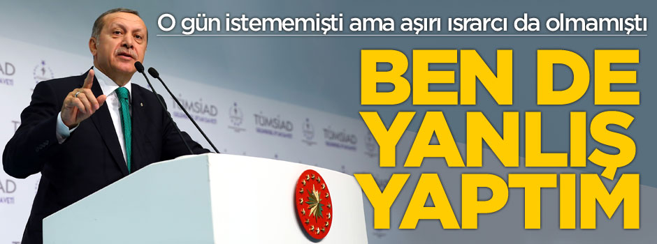 Cumhurbaşkanı Erdoğan: Ben de yanlış yaptım, o ismin indirilmesi lazım