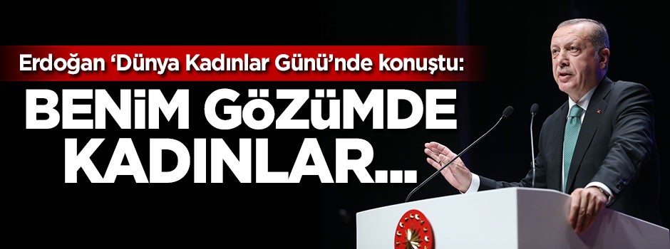 Cumhurbaşkanı Erdoğan: Benim gözümde kadınlar insanlığın öğretmenidir