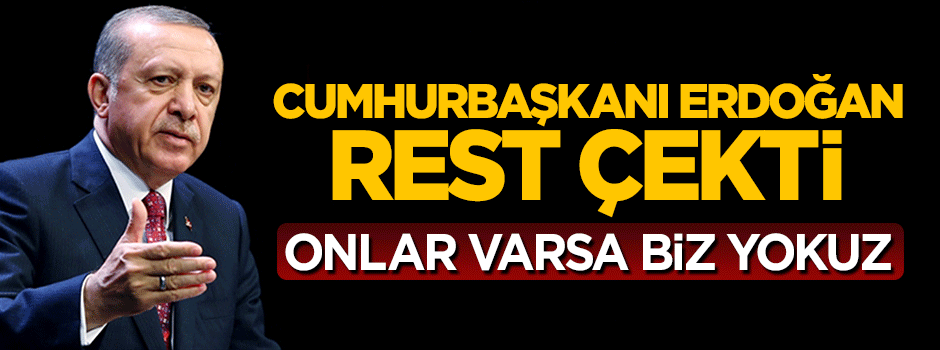 Cumhurbaşkanı Erdoğan Biden'e rest çekti: Onlar varsa biz yokuz