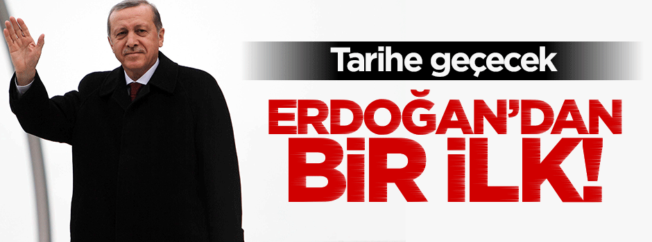 Cumhurbaşkanı Erdoğan bir ilki gerçekleştirecek