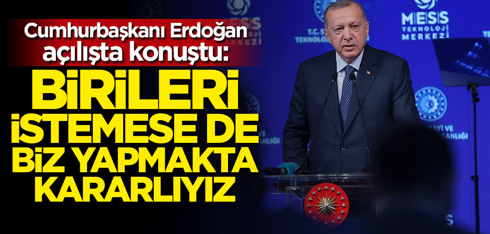 Cumhurbaşkanı Erdoğan: Birileri istemese de biz bunu yapmakta kararlıyız