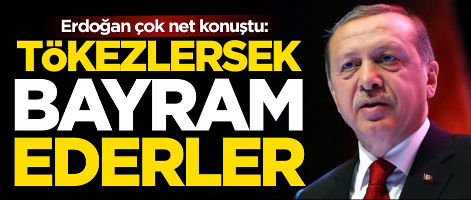 Cumhurbaşkanı Erdoğan: Biz tökezlersek bayram ederler