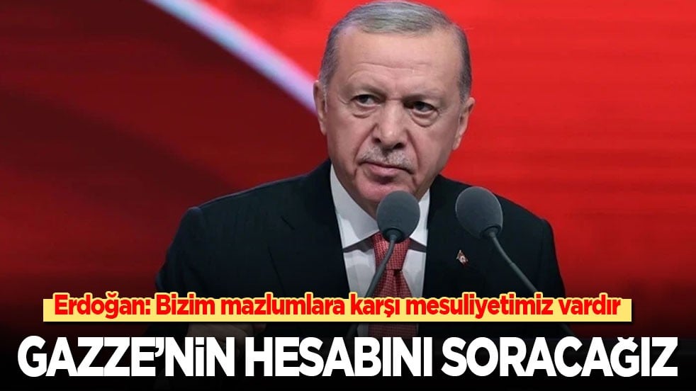 Cumhurbaşkanı Erdoğan: Bizim mazlumlara karşı mesuliyetimiz vardır! Gazze'nin hesabını soracağız