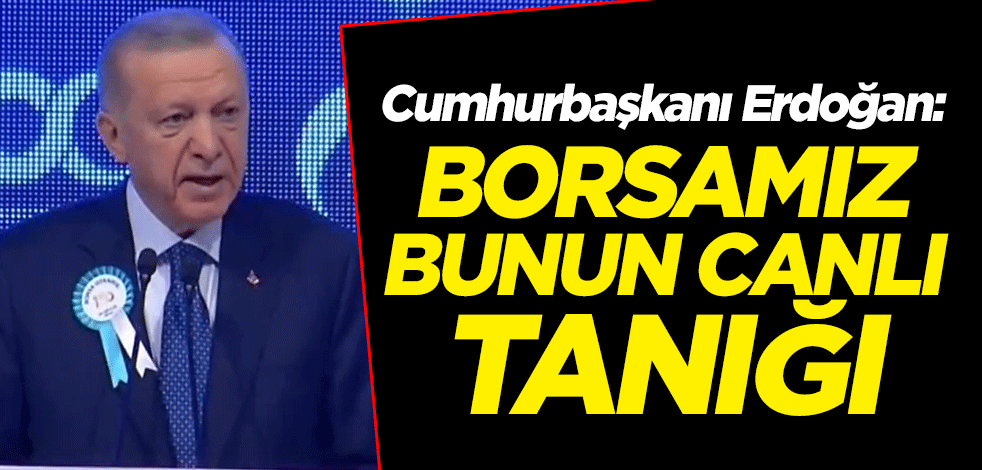Cumhurbaşkanı Erdoğan: Borsamız küresel sistemin canlı tanığıdır