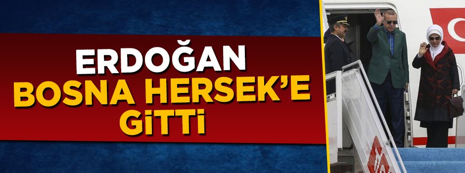 Cumhurbaşkanı Erdoğan, Bosna Hersek'e gitti