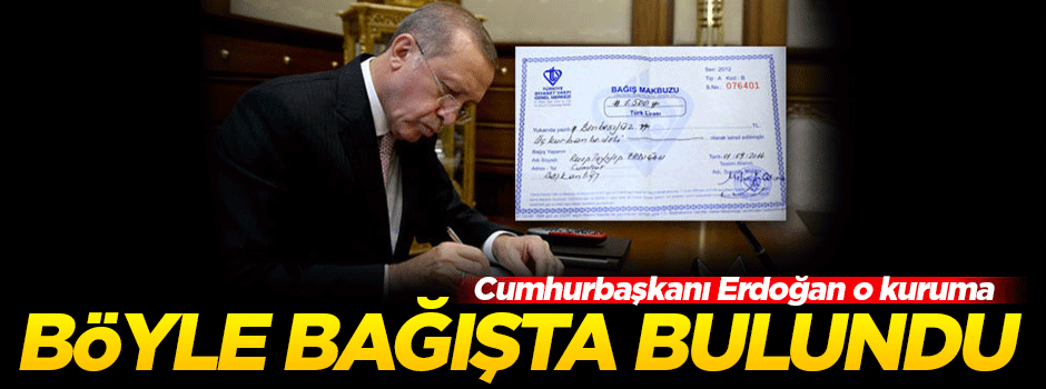 Cumhurbaşkanı Erdoğan böyle bağışladı!