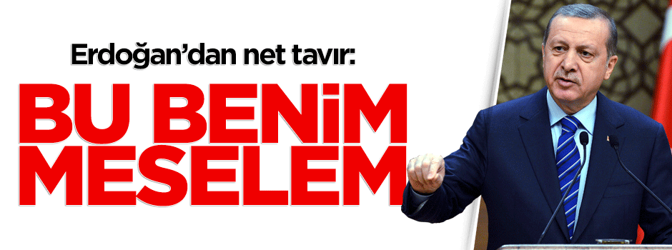 Cumhurbaşkanı Erdoğan: Bu mesele benim meselem
