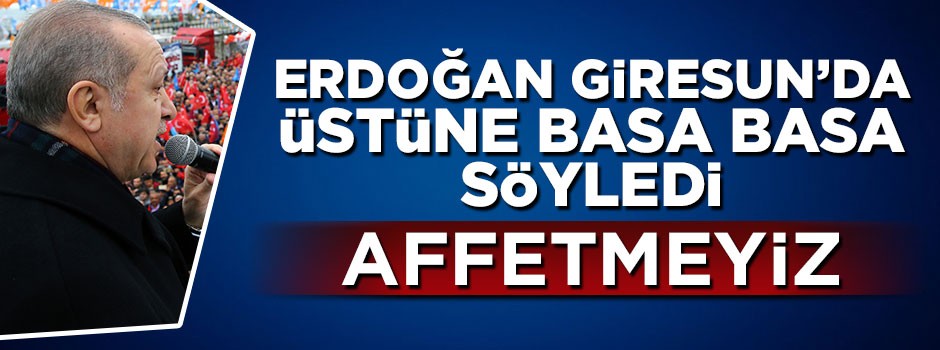 Cumhurbaşkanı Erdoğan: Bu millete ihanet edeni affetmeyiz