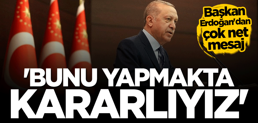 Cumhurbaşkanı Erdoğan: Bu mücadeleyi başarıyla sonuçlandırmakta kararlıyız