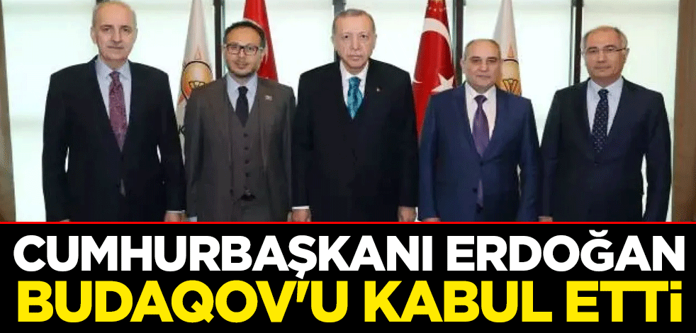 Cumhurbaşkanı Erdoğan Budaqov'u kabul etti