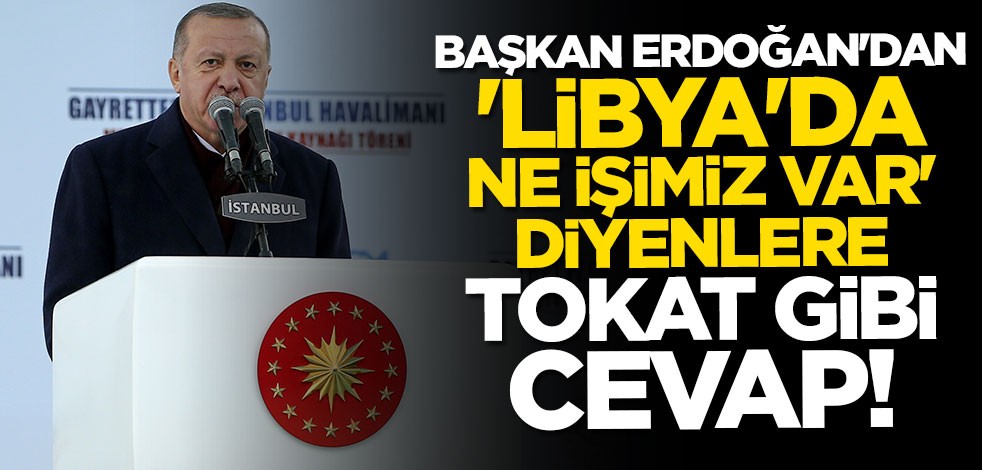 Cumhurbaşkanı Erdoğan'dan Kılıçdaroğlu'na tokat gibi Libya cevabı
