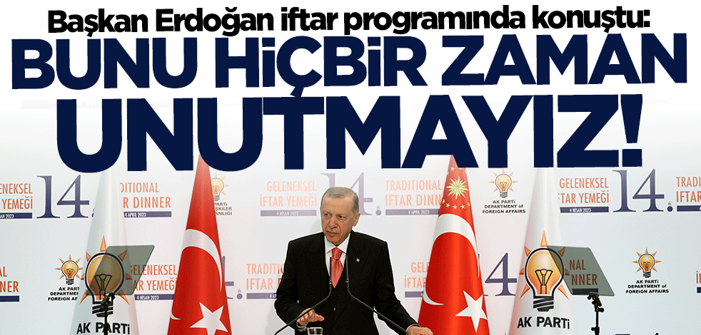 Cumhurbaşkanı Erdoğan: Bunu hiçbir zaman unutmayız