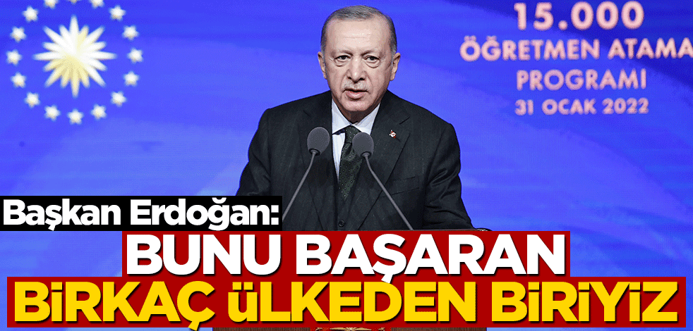 Cumhurbaşkanı Erdoğan: Bunu yapabilen birkaç ülkeden biriyiz