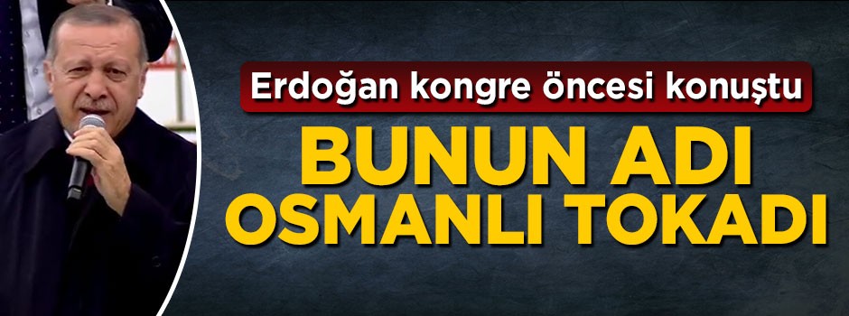 Cumhurbaşkanı Erdoğan: Bunun adı Osmanlı tokadı
