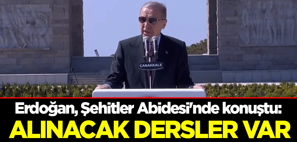 Cumhurbaşkanı Erdoğan Çanakkale Şehitler Abidesi'nde konuştu: Bizler için alınacak dersler var