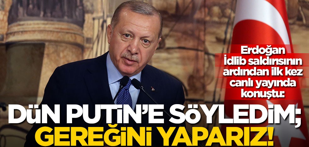 Cumhurbaşkanı Erdoğan canlı yayında söyledi: Dün Putin'e söyledim