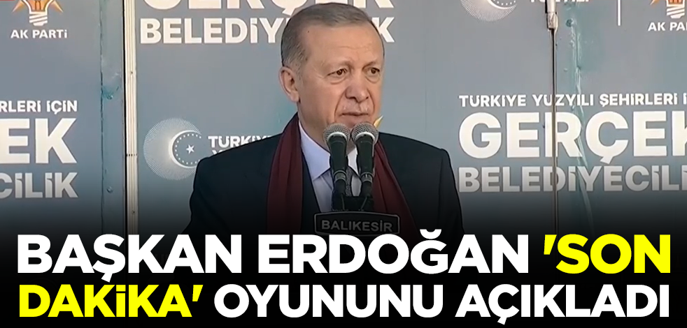 Cumhurbaşkanı Erdoğan CHP ve DEM Parti'nin 'son dakika' oyununu açıkladı