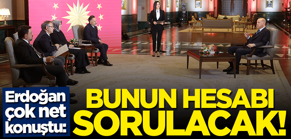 Cumhurbaşkanı Erdoğan çok net konuştu: Hesabını soracağız!