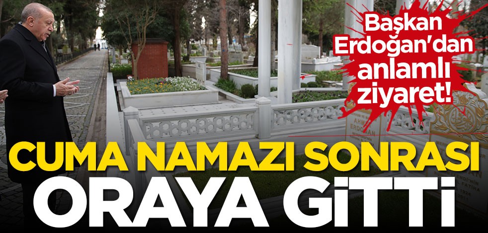 Cumhurbaşkanı Erdoğan cuma namazı sonrası anne ve babasının kabrini ziyaret etti