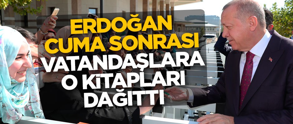 Cumhurbaşkanı Erdoğan cuma namazı sonrası vatandaşlara o kitapları dağıttı