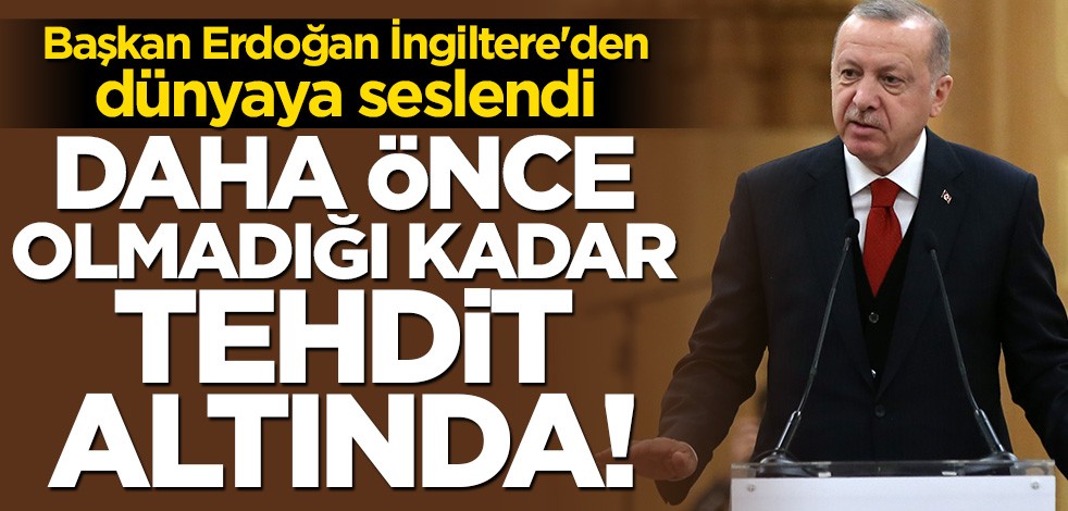 Cumhurbaşkanı Erdoğan: Daha önce olmadığı kadar tehdit altında