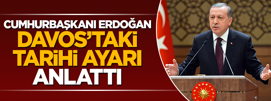 Cumhurbaşkanı Erdoğan Davos'taki tarihi ayarı anlattı