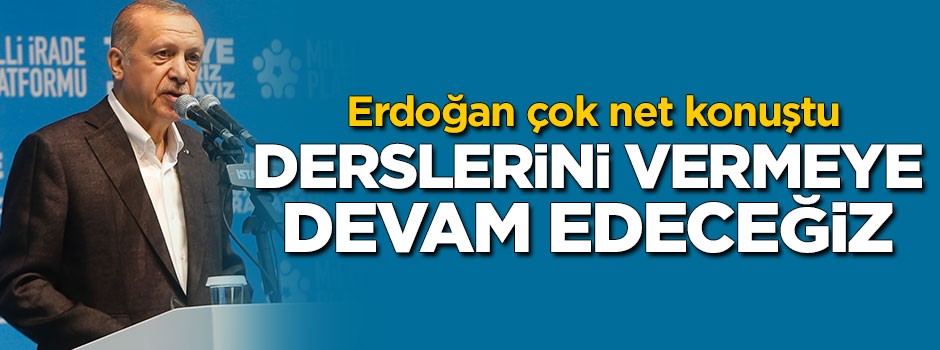 Cumhurbaşkanı Erdoğan: Derslerini vermeye devam edeceğiz