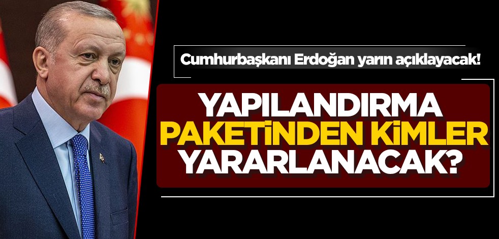 Cumhurbaşkanı Erdoğan, detayları yarın açıklıyor! Kimler yapılandırma paketinden yararlanacak?