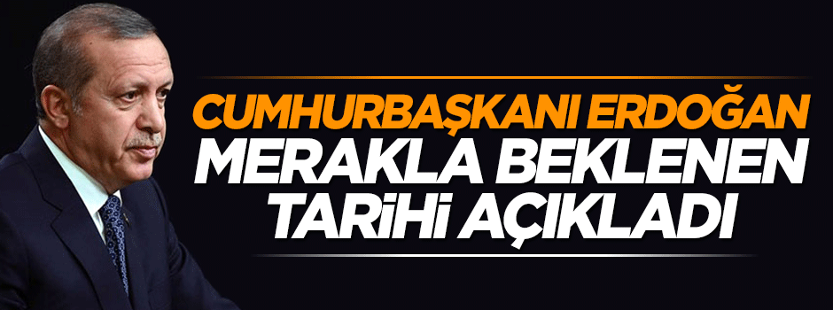 Cumhurbaşkanı Erdoğan dev projenin açılış tarihini açıkladı