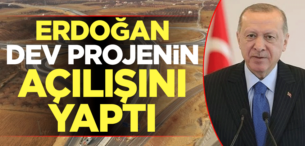 Cumhurbaşkanı Erdoğan dev projenin açılışını yaptı