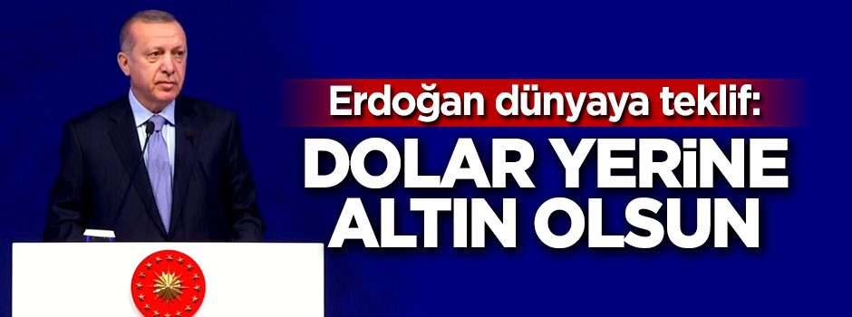 Cumhurbaşkanı Erdoğan: Dolar yerine altın olsun