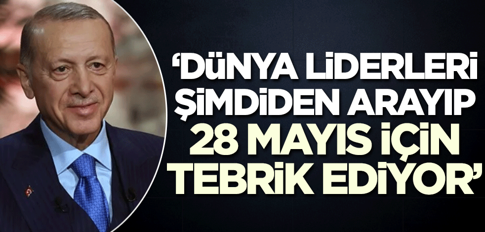 Cumhurbaşkanı Erdoğan: Dünya liderleri şimdiden arayarak tebrik etmeye başladı!