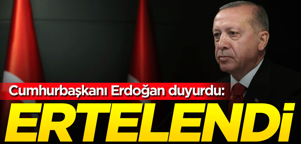 Cumhurbaşkanı Erdoğan duyurdu: Ertelendi
