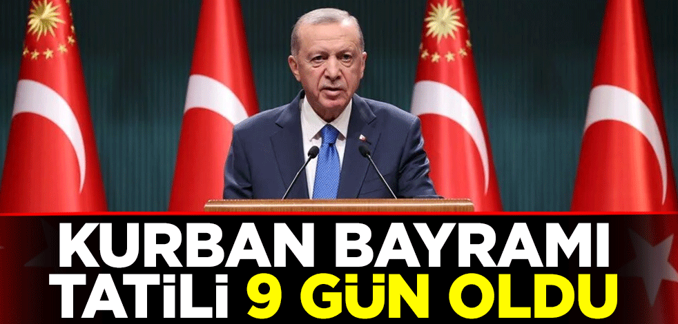 Cumhurbaşkanı Erdoğan duyurdu: Kurban bayramı tatili 9 gün