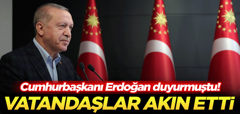 Cumhurbaşkanı Erdoğan duyurmuştu! Vatandaşlar akın etti