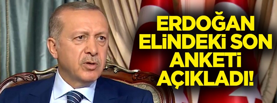 Cumhurbaşkanı Erdoğan elindeki son anketi açıkladı