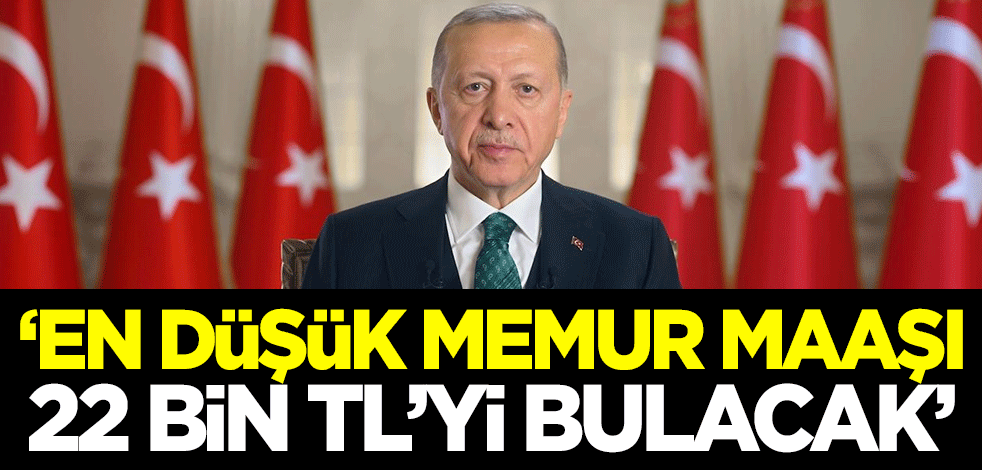 Cumhurbaşkanı Erdoğan: En düşük memur maaşı 22 bin TL'yi bulacak