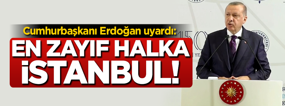 Cumhurbaşkanı Erdoğan: En zayıf halka İstanbul