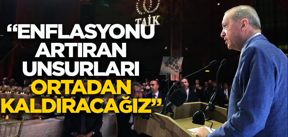 Cumhurbaşkanı Erdoğan: Enflasyonu artıran unsurları ortadan kaldırmayı hedefliyoruz