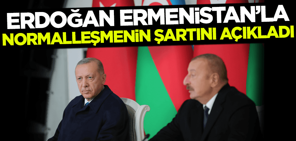 Cumhurbaşkanı Erdoğan, Ermenistan'la normalleşmenin şartını açıkladı!