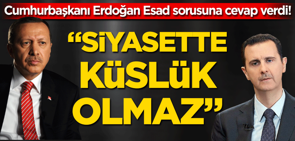 Cumhurbaşkanı Erdoğan Esad sorusuna cevap verdi! "Siyasette küslük dargınlık olmaz"