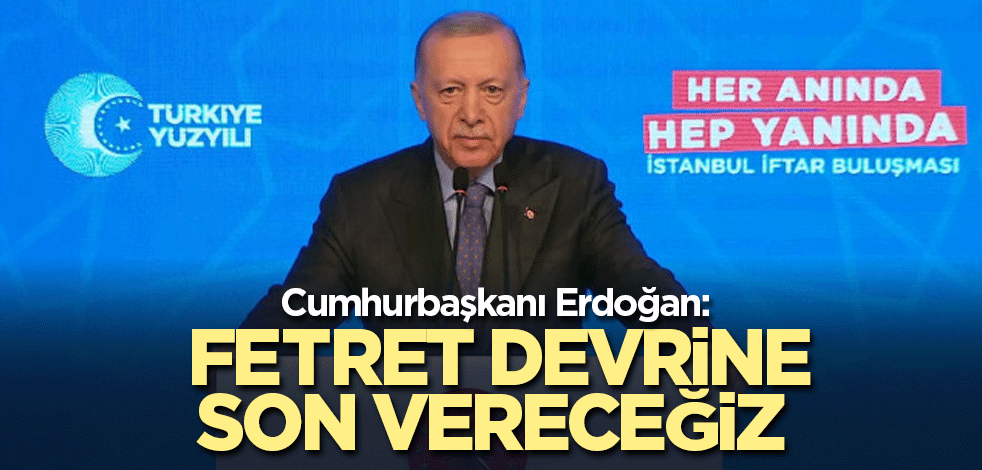 Cumhurbaşkanı Erdoğan: Fetret devrine son vereceğiz