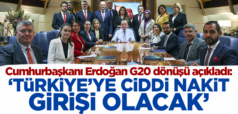 Cumhurbaşkanı Erdoğan G20 dönüşü açıkladı: Türkiye'ye ciddi nakit girişi olacak!