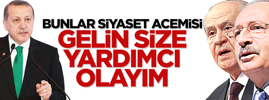 Cumhurbaşkanı Erdoğan: Gelsinler yardımcı olayım