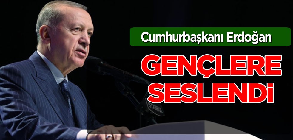 Başkan Erdoğan gençlere seslendi! Sizler bizim umudumuzsunuz