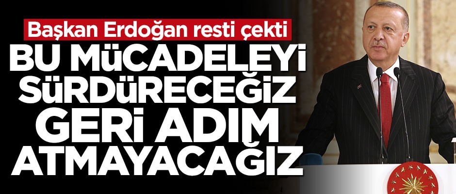 Cumhurbaşkanı Erdoğan: Geri adım atmayacağız