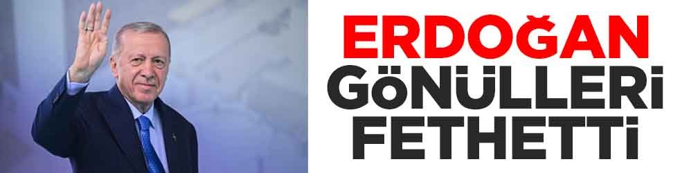 Erdoğan gönülleri fethetti