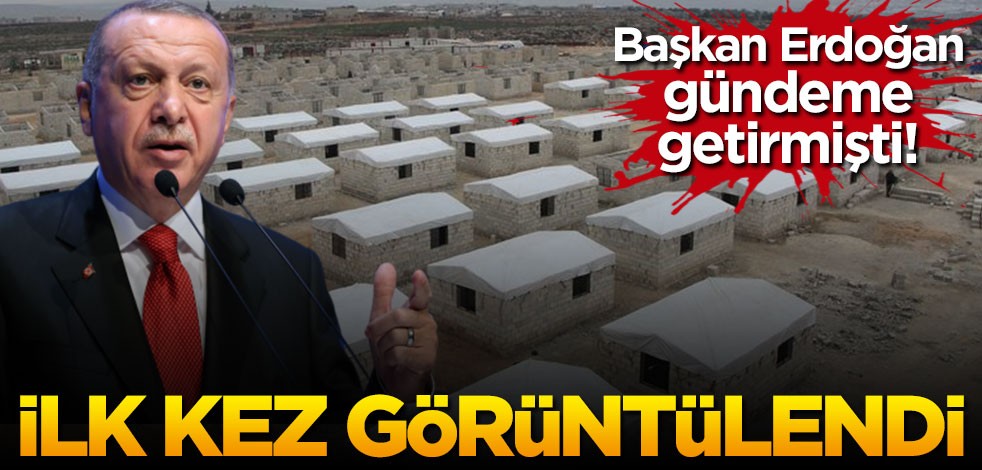 Cumhurbaşkanı Erdoğan gündeme getirmişti: İlk kez görüntülendi
