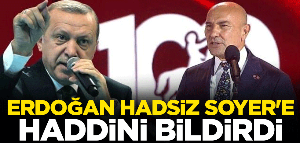 Cumhurbaşkanı Erdoğan hadsiz Tunç Soyer'e haddini bildirdi